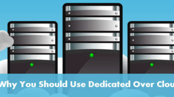 7 Reasons Why You Should Use Dedicated Over Cloud Hosting