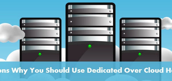 7 Reasons Why You Should Use Dedicated Over Cloud Hosting